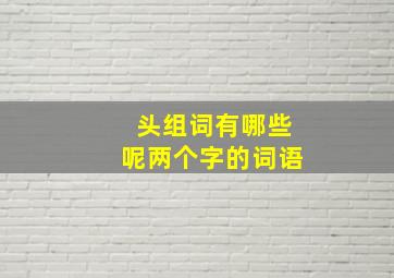 头组词有哪些呢两个字的词语