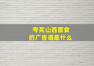 夸奖山西面食的广告语是什么