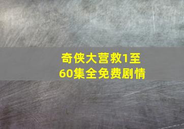 奇侠大营救1至60集全免费剧情