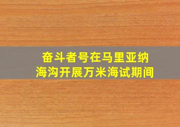 奋斗者号在马里亚纳海沟开展万米海试期间