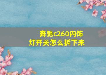 奔驰c260内饰灯开关怎么拆下来