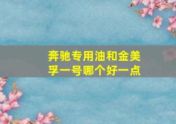 奔驰专用油和金美孚一号哪个好一点