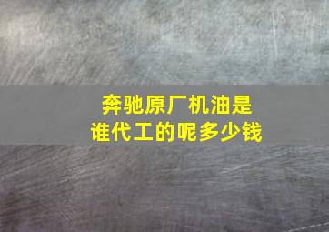 奔驰原厂机油是谁代工的呢多少钱