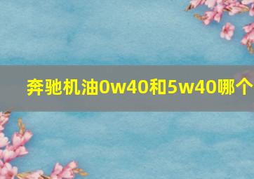 奔驰机油0w40和5w40哪个好