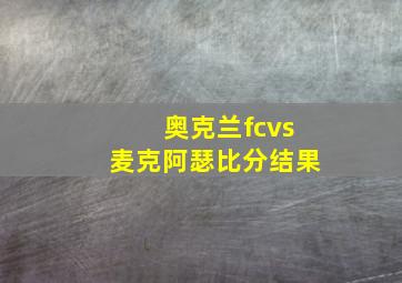 奥克兰fcvs麦克阿瑟比分结果