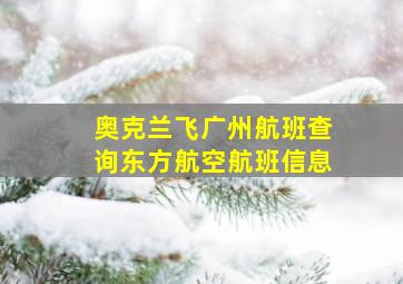 奥克兰飞广州航班查询东方航空航班信息