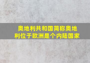 奥地利共和国简称奥地利位于欧洲是个内陆国家