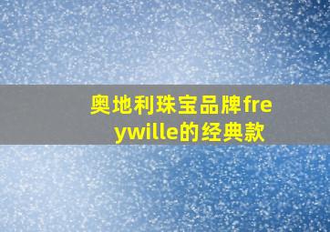 奥地利珠宝品牌freywille的经典款