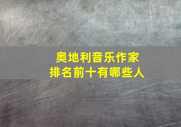 奥地利音乐作家排名前十有哪些人