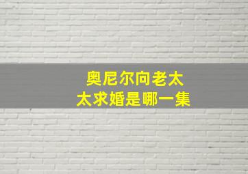 奥尼尔向老太太求婚是哪一集