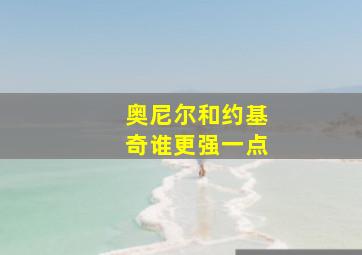 奥尼尔和约基奇谁更强一点