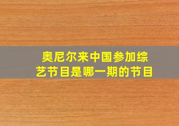 奥尼尔来中国参加综艺节目是哪一期的节目