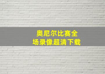 奥尼尔比赛全场录像超清下载