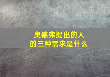 奥德弗提出的人的三种需求是什么