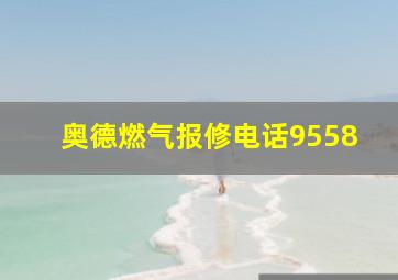 奥德燃气报修电话9558