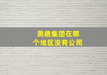 奥德集团在哪个地区没有公司