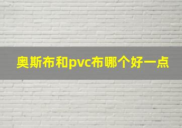 奥斯布和pvc布哪个好一点