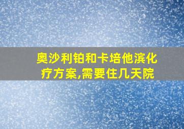 奥沙利铂和卡培他滨化疗方案,需要住几天院