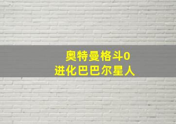 奥特曼格斗0进化巴巴尔星人