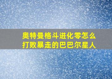 奥特曼格斗进化零怎么打败暴走的巴巴尔星人