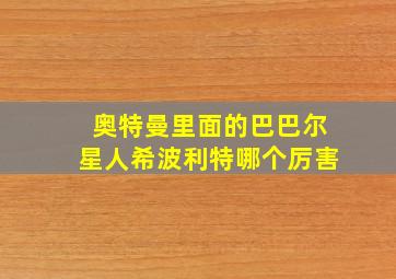 奥特曼里面的巴巴尔星人希波利特哪个厉害