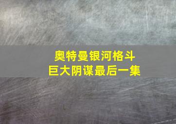 奥特曼银河格斗巨大阴谋最后一集