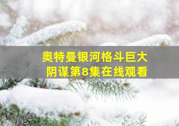 奥特曼银河格斗巨大阴谋第8集在线观看