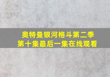 奥特曼银河格斗第二季第十集最后一集在线观看