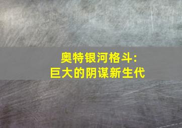 奥特银河格斗:巨大的阴谋新生代