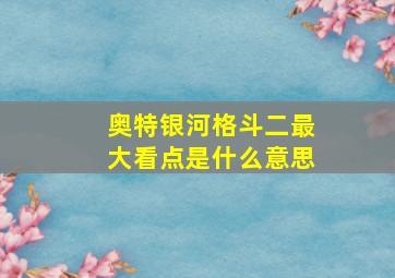 奥特银河格斗二最大看点是什么意思