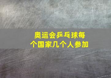 奥运会乒乓球每个国家几个人参加