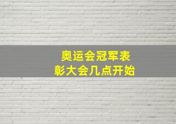 奥运会冠军表彰大会几点开始