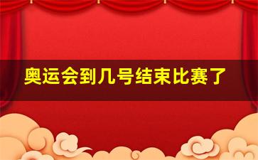 奥运会到几号结束比赛了