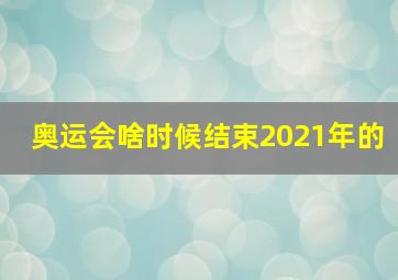 奥运会啥时候结束2021年的