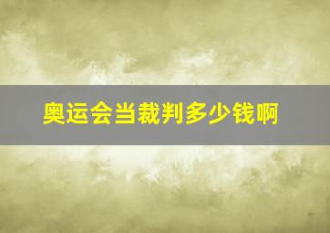 奥运会当裁判多少钱啊