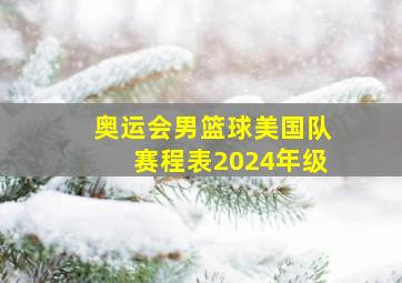 奥运会男篮球美国队赛程表2024年级