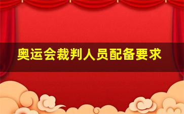 奥运会裁判人员配备要求