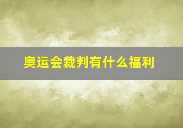 奥运会裁判有什么福利