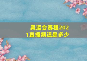 奥运会赛程2021直播频道是多少