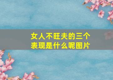 女人不旺夫的三个表现是什么呢图片