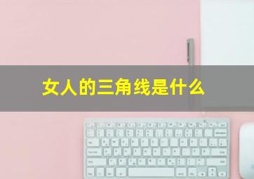 女人的三角线是什么