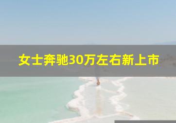 女士奔驰30万左右新上市