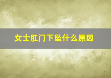 女士肛门下坠什么原因