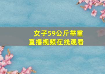 女子59公斤举重直播视频在线观看