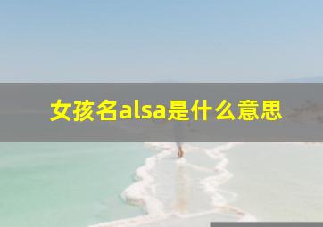 女孩名alsa是什么意思