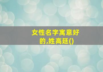 女性名字寓意好的,姓高廷()