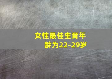 女性最佳生育年龄为22-29岁