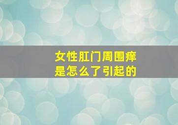 女性肛门周围痒是怎么了引起的