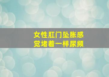 女性肛门坠胀感觉堵着一样尿频