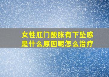 女性肛门酸胀有下坠感是什么原因呢怎么治疗